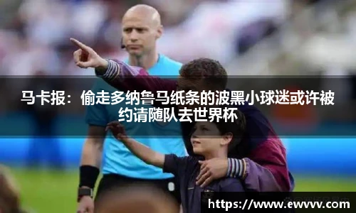 马卡报：偷走多纳鲁马纸条的波黑小球迷或许被约请随队去世界杯